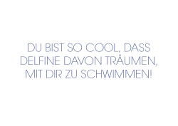 DU BIST SO COOL, DASS DELFINE DAVON TR&Auml;UMEN, MIT DIR