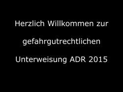 Herzlich Willkommen zur gefahrgutrechtlichen Unterweisung ADR