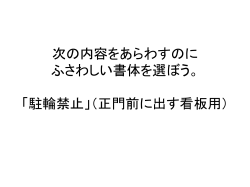 次の内容をあらわすのに ふさわしい書体を選ぼう。 「駐輪禁止」（正門前に