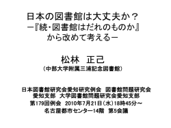 日本の図書館は大丈夫か？ －『続・図書館はだれのものか』 から改めて考える－ 松林 正己