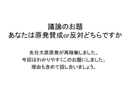 議論のお題 あなたは原発賛成or 反対どちらですか