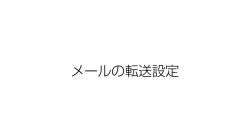 メールの転送設定手順 (2015/12/14更新)