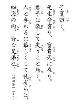 子 夏 曰 く、 死 生 命 有 り、 富 貴 天 に 在 り。 君 子 は 敬 し て 失 う こ
