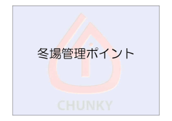 冬場管理ポイント - 日本チャンキー